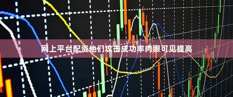 网上平台配资他们攻击成功率肉眼可见提高