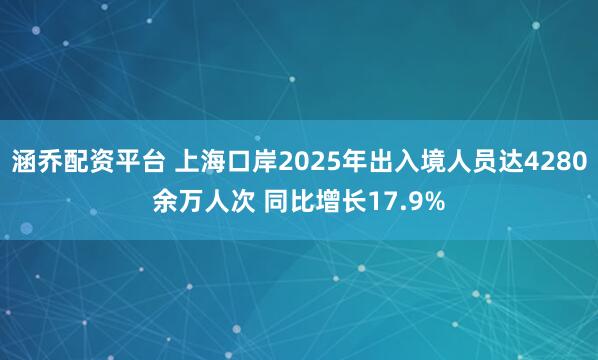 涵乔配资平台 上海口岸2025年出入境人员达4280余万人次 同比增长17.9%